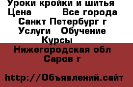 Уроки кройки и шитья › Цена ­ 350 - Все города, Санкт-Петербург г. Услуги » Обучение. Курсы   . Нижегородская обл.,Саров г.